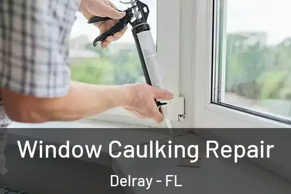 Window Caulking Repair Delray - FL