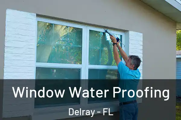 Window Water Proofing Delray - FL